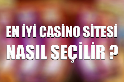 En iyi casino sitesi nasıl seçilir ?